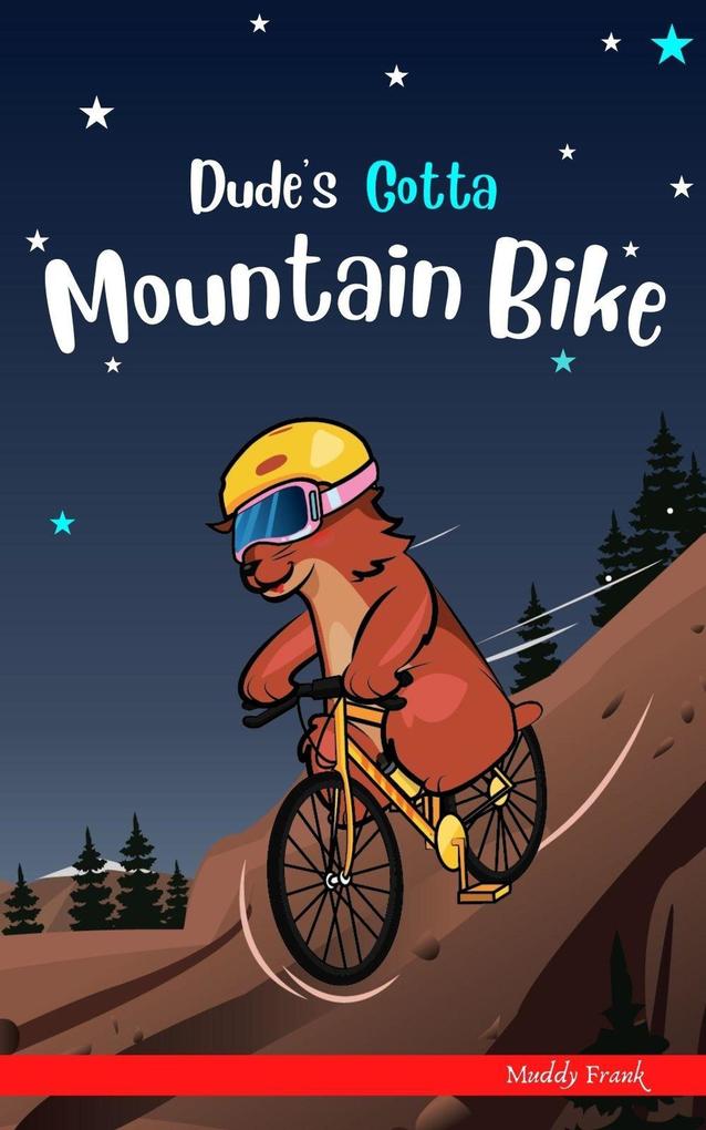 Dude‘s Gotta Mountain Bike (Dude Series)