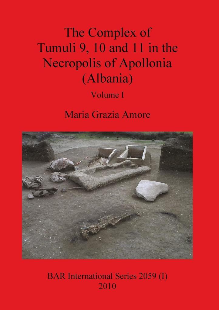 The Complex of Tumuli 9 10 and 11 in the Necropolis of Apollonia (Albania) Volume I