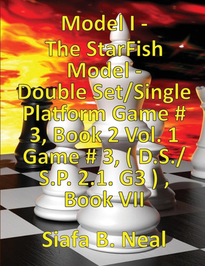 (Book 7) Model I - The StarFish Model - Double Set/Single Platform Game # 3 Book 2 Vol. 1 Game # 3 ( D.S./S.P. 2.1. G3 )  Book VII.