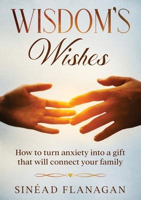 Wisdom‘s Wishes - How to turn anxiety into a gift that will connect your family