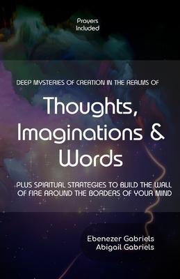 Deep Mysteries of Creation in the Realms of Thoughts Imaginations and Words: PLUS SPIRITUAL STRATEGIES TO BUILD WALLs OF FIRE AROUND THE BORDERS OF Y