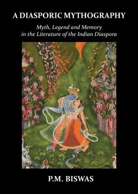 A Diasporic Mythography: Myth Legend and Memory in the Literature of the Indian Diaspora