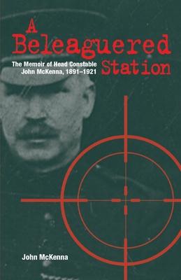 A Beleaguered Station: The Memoir of Head Constable John McKenna 1891-1921