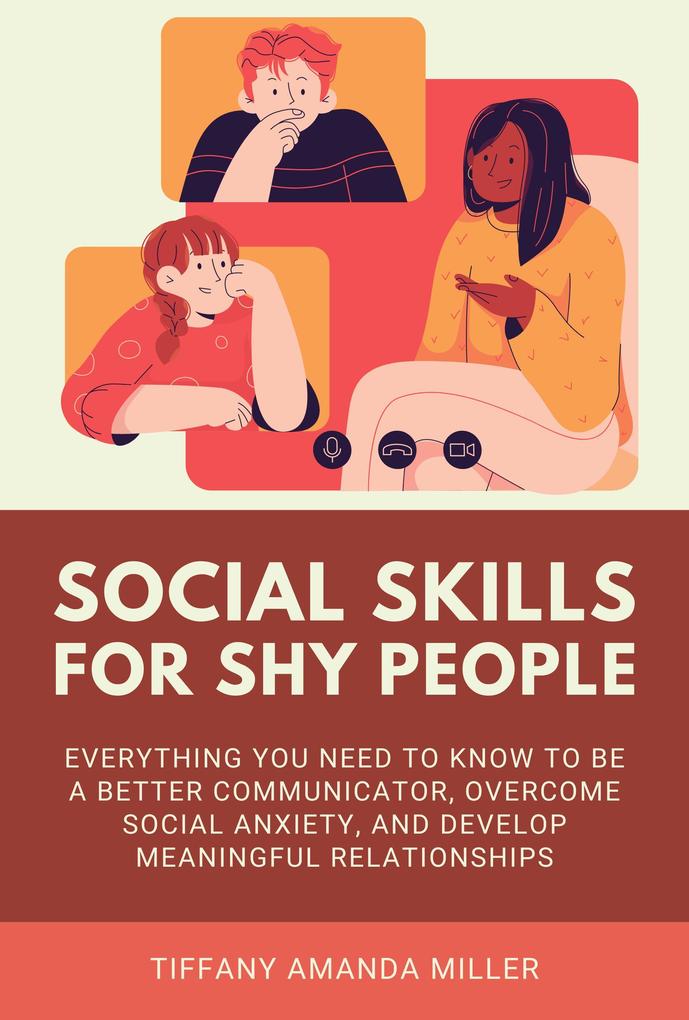 Social Skills for Shy People: Everything You Need to Know to Be a Better Communicator Overcome Social Anxiety and Develop Meaningful Relationships