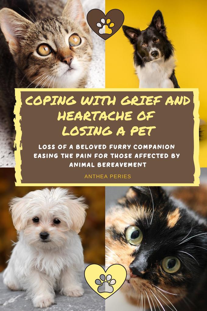 Coping With Grief And Heartache Of Losing A Pet: Loss Of A Beloved Furry Companion: Easing The Pain For Those Affected By Animal Bereavement (Grief Bereavement Death Loss)