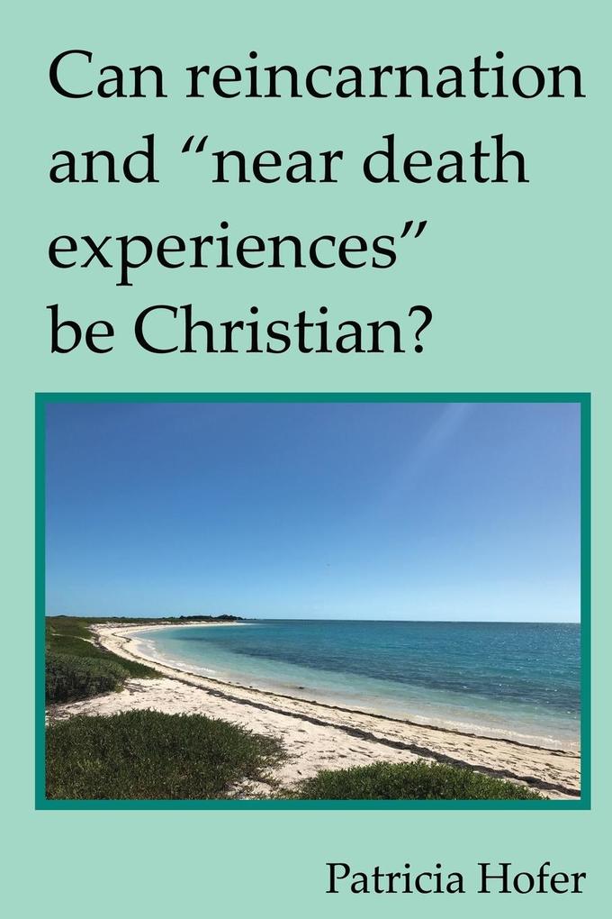 Can Reincarnation and Near Death Experiences Be Christian?