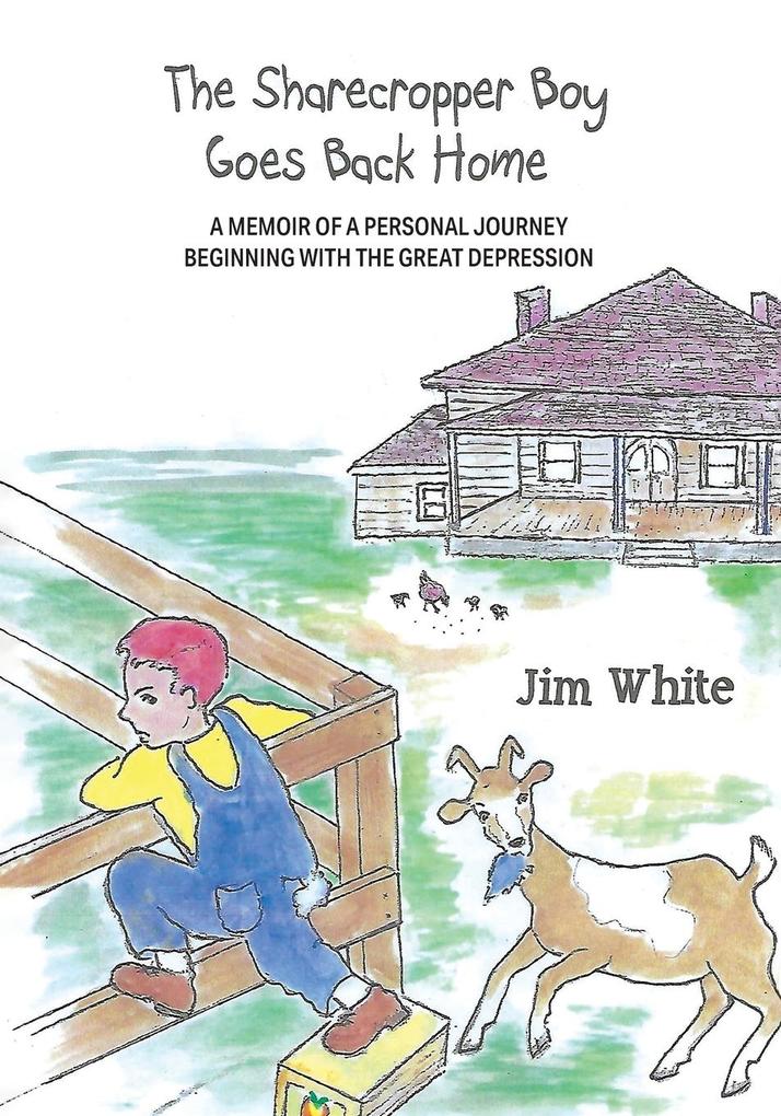 The Sharecropper Boy Goes Back Home: A Memoir of a Personal Journey Beginning With the Great Depression