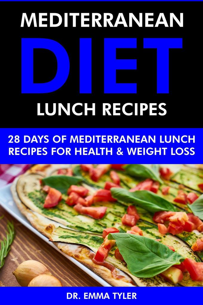 Mediterranean Diet Lunch Recipes: 28 Days of Mediterranean Lunch Recipes for Health & Weight Loss.
