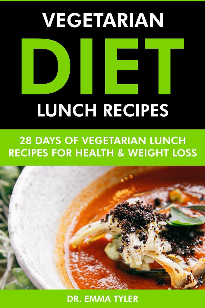 Vegetarian Diet Lunch Recipes: 28 Days of Vegetarian Lunch Recipes for Health & Weight Loss.