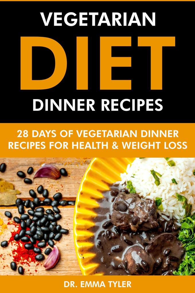Vegetarian Diet Dinner Recipes: 28 Days of Vegetarian Dinner Recipes for Health & Weight Loss.