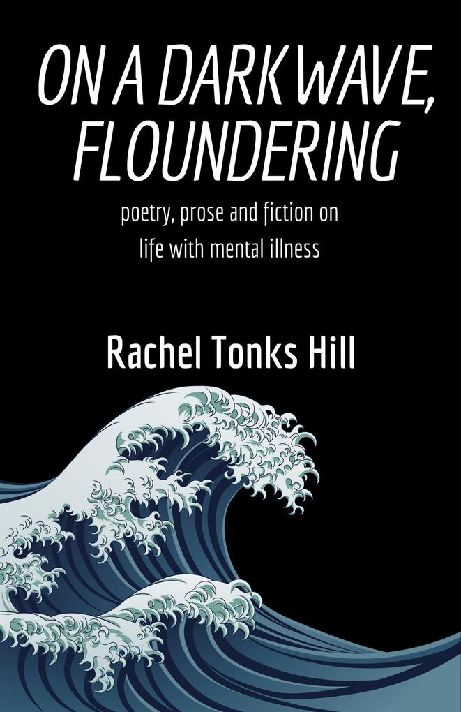 On a Dark Wave Floundering: Poetry Prose and Fiction on Life with Mental Illness