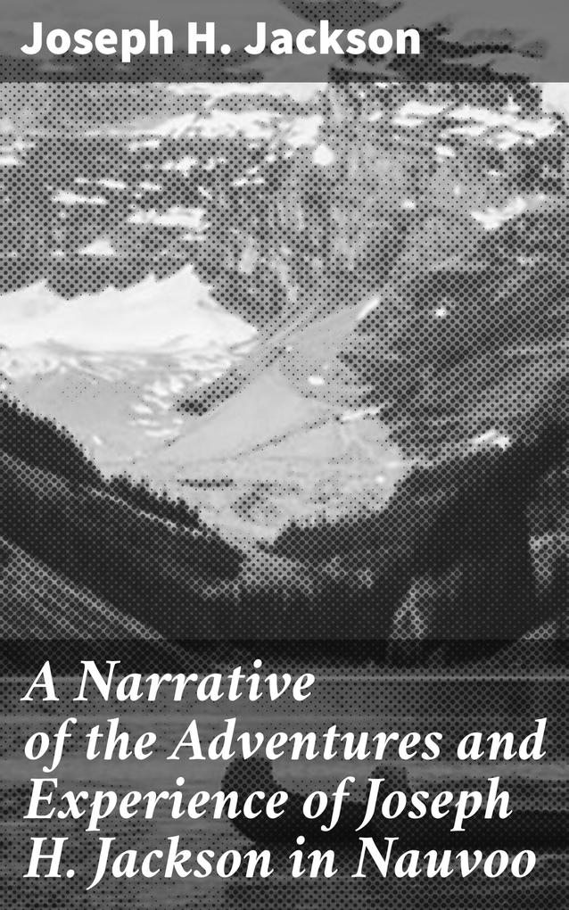 A Narrative of the Adventures and Experience of Joseph H. Jackson in Nauvoo