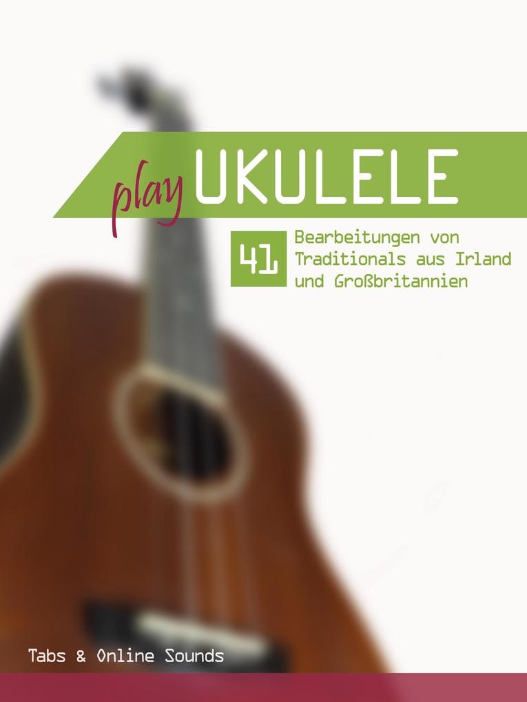 Play Ukulele - 41 Bearbeitungen von Traditionals aus Irland und Großbritannien