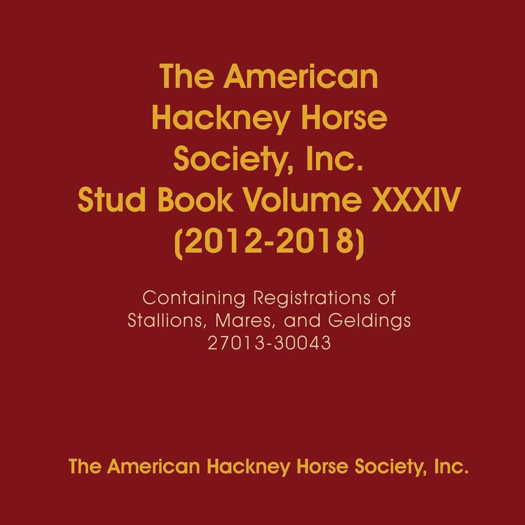 The American Hackney Horse Society Inc. Stud Book Volume XXXIV (2012-2018)