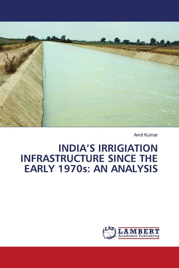 India's Irrigiation infrastructure since the Early 1970s: An Analysis