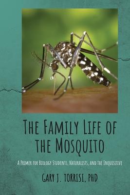 The Family Life of the Mosquito: A Primer for Biology Students Naturalists and the Inquisitive