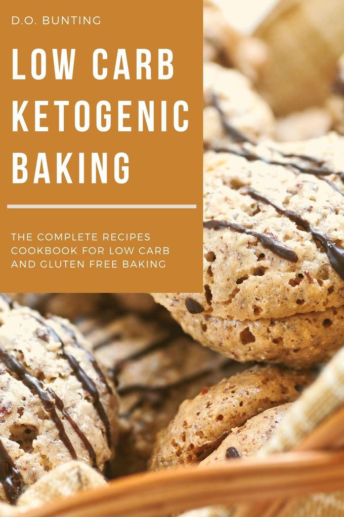 Low Carb Ketogenic Baking: The Complete Recipes Cookbook for Low Carb and Gluten Free Baking