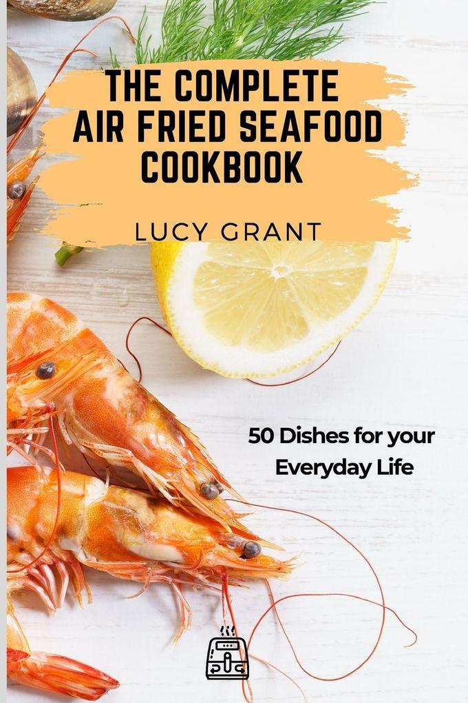 The Complete Air Fried Seafood Cookbook