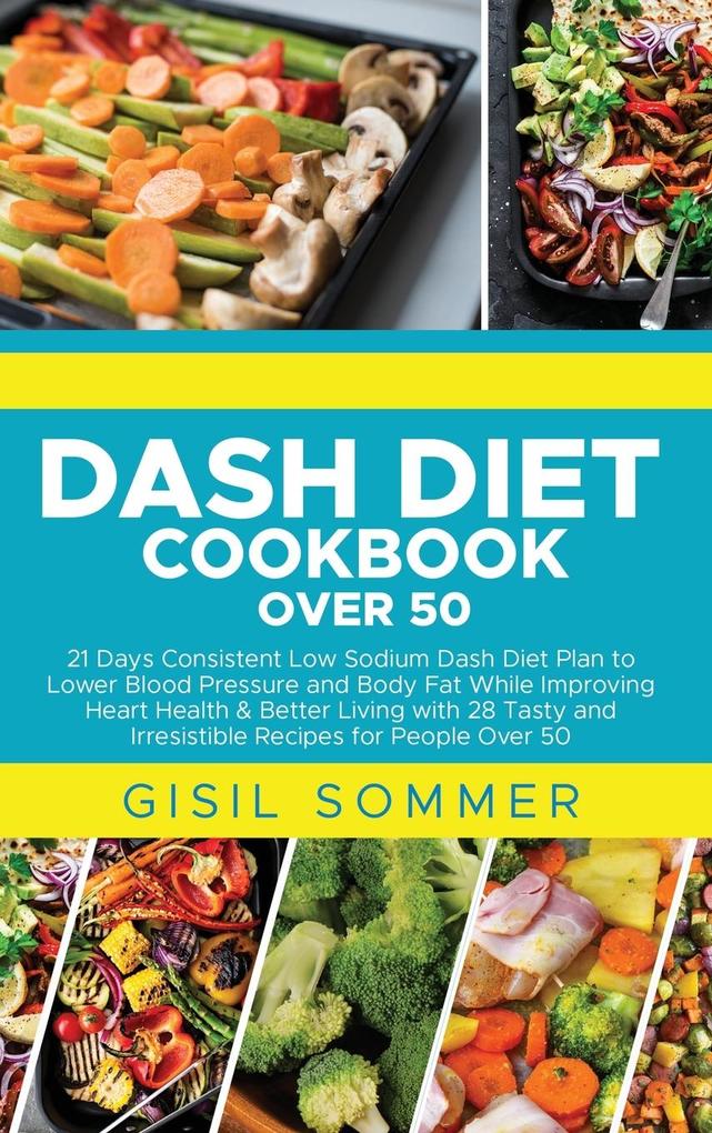 Dash Diet Cookbook Over 50 21 Days Consistent Low Sodium Dash Diet Plan To Lower Blood Pressure And Body Fat While Improving Heart Health Bette Buch Gebunden Gisil Sommer