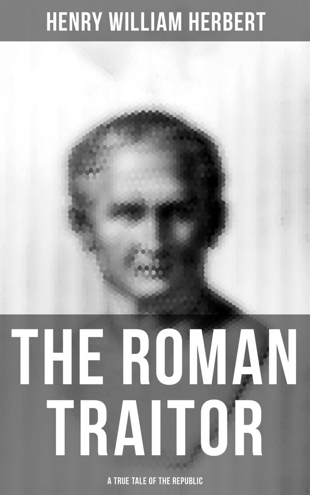 The Roman Traitor: A True Tale of the Republic
