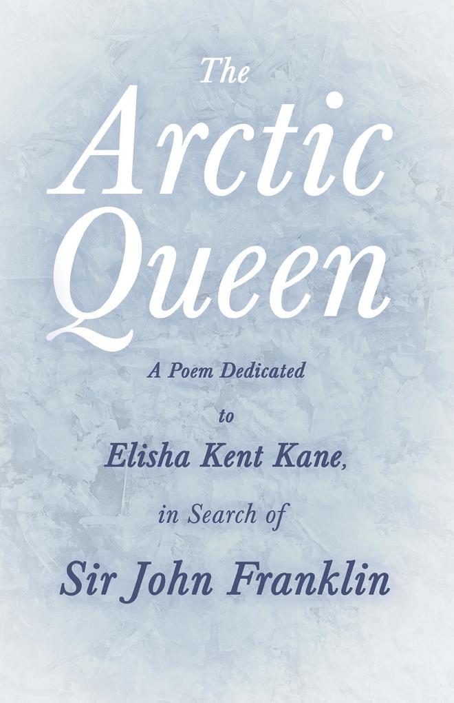 The Arctic Queen - A Poem Dedicated to Elisha Kent Kane in Search of Sir John Franklin