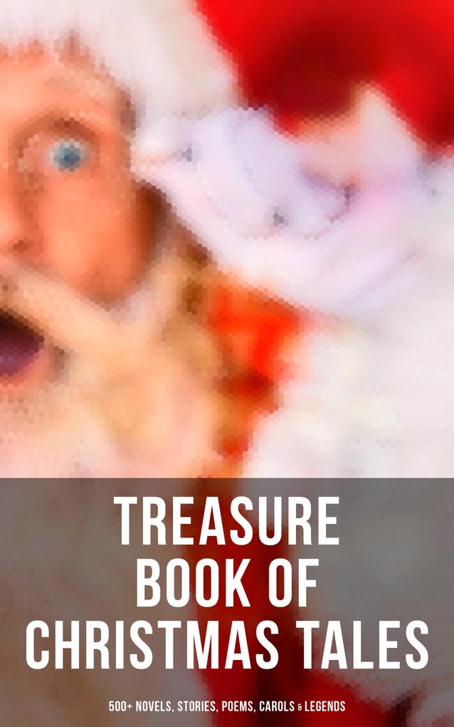 Treasure Book of Christmas Tales: 500+ Novels Stories Poems Carols & Legends