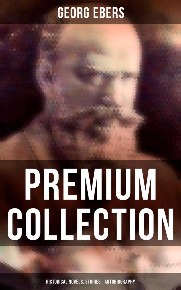 Georg Ebers - Premium Collection: Historical Novels Stories & Autobiography