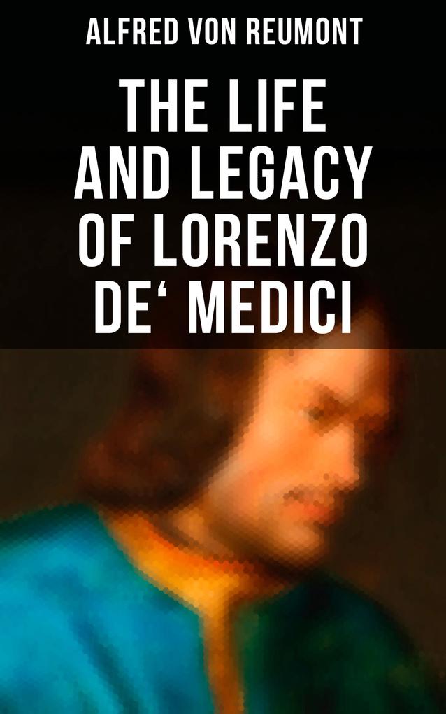 The Life and Legacy of Lorenzo de‘ Medici