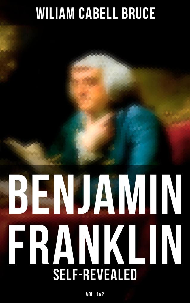 Benjamin Franklin: Self-Revealed (Vol. 1&2)