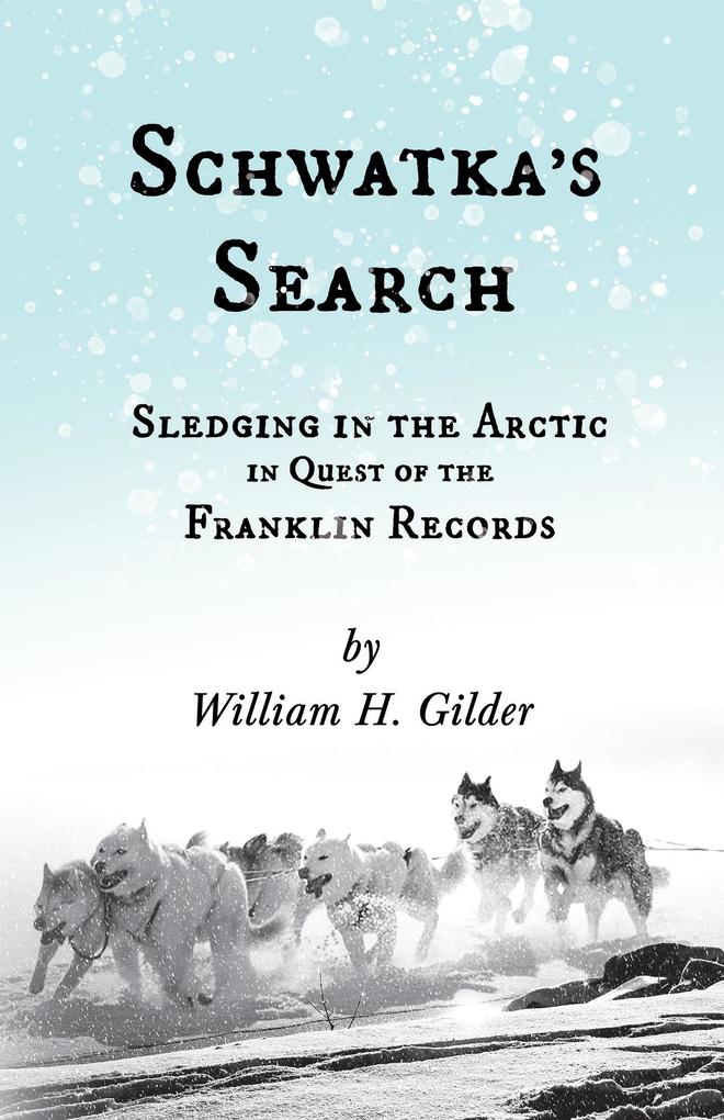 Schwatka‘s Search - Sledging in the Arctic in Quest of the Franklin Records