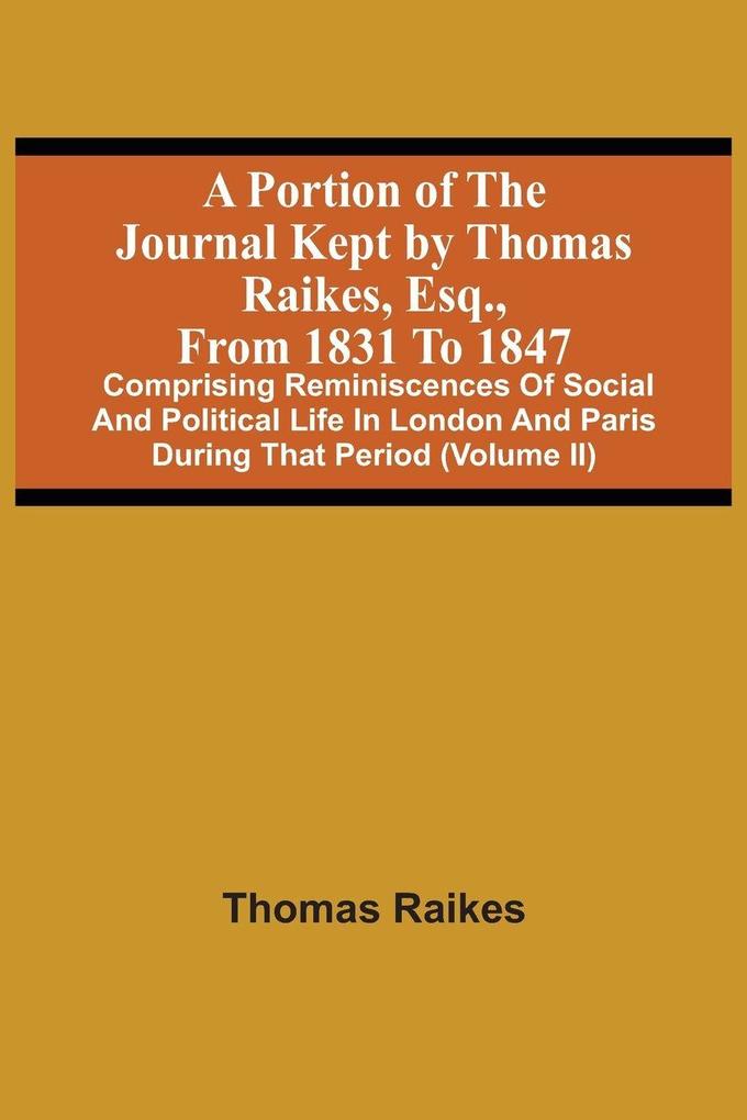 A Portion Of The Journal Kept By Thomas Raikes Esq. From 1831 To 1847