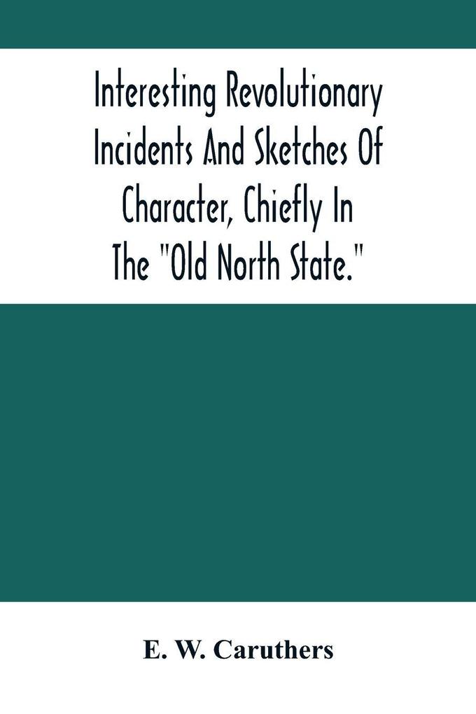 Interesting Revolutionary Incidents And Sketches Of Character Chiefly In The 'Old North State.'