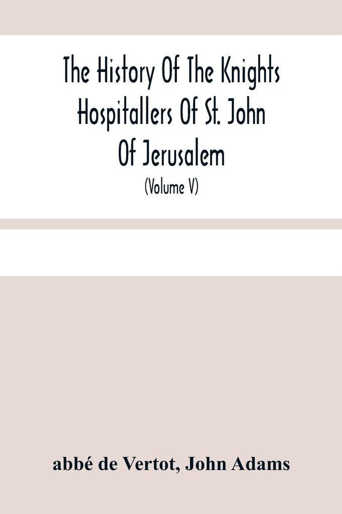 The History Of The Knights Hospitallers Of St. John Of Jerusalem