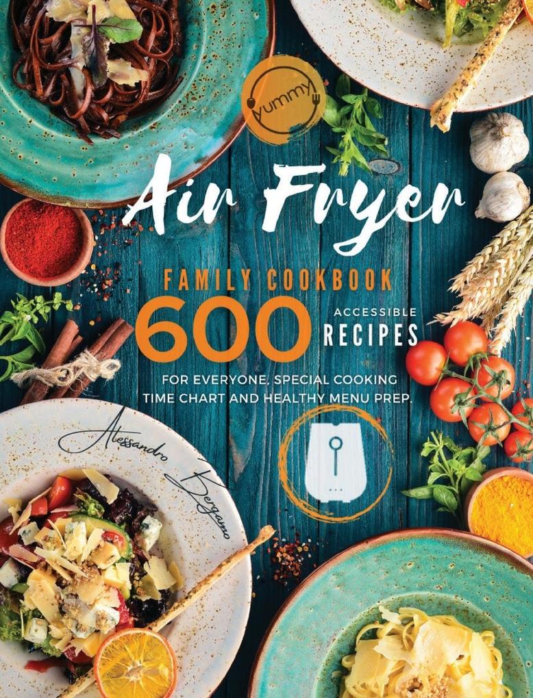 Air Fryer Family Cookbook: 600 Accessible Recipes for Everyone Special Cooking Time Chart and Healthy Menu Prep