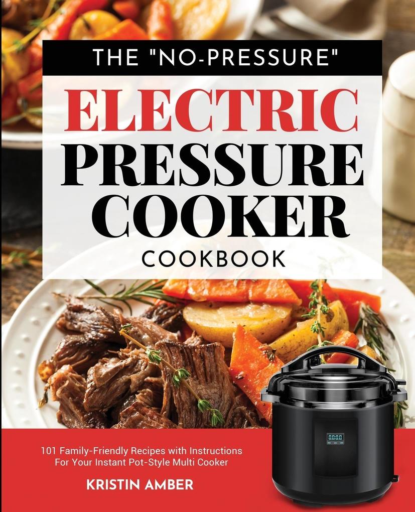 The 'No-Pressure' Electric Pressure Cooker Cookbook