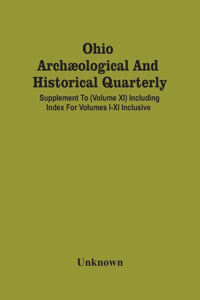 Ohio Archæological And Historical Quarterly; Supplement To (Volume Xi) Including Index For Volumes I-Xi Inclusive