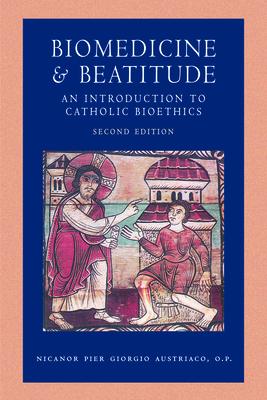 Biomedicine and Beatitude: An Introduction to Catholic Bioethics Second Edition