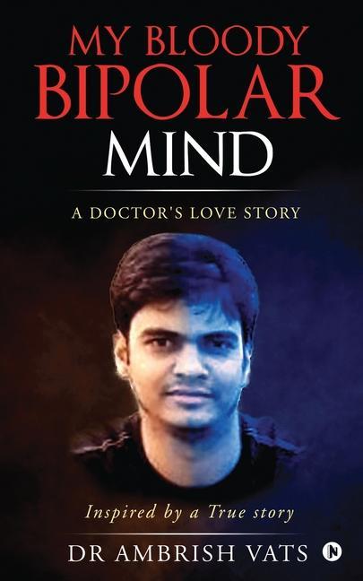 My Bloody Bipolar Mind: A Doctors Love Story