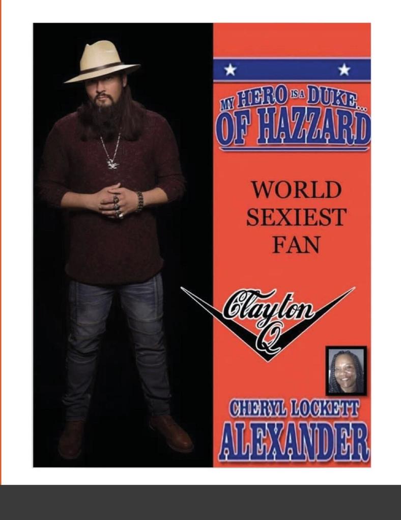 MY HERO IS A DUKE...OF HAZZARD WORLD SEXIEST FAN CLAYTON Q.