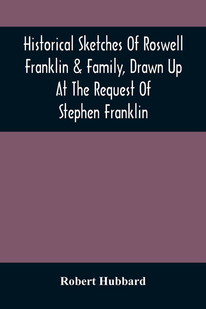 Historical Sketches Of Roswell Franklin & Family Drawn Up At The Request Of Stephen Franklin
