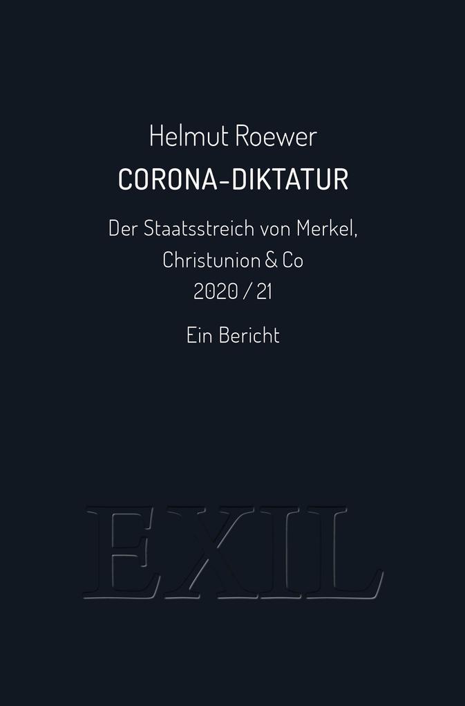 Corona-Diktatur. Der Staatsstreich von Merkel Christunion & Co 2020/21