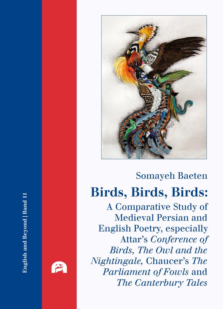 Birds Birds Birds: A Comparative Study of Medieval Persian and English Poetry especially Attar‘s Conference of Birds The Owl and the Nightingale Chaucer‘s The Parliament of Fowls and The Canterbury Tales