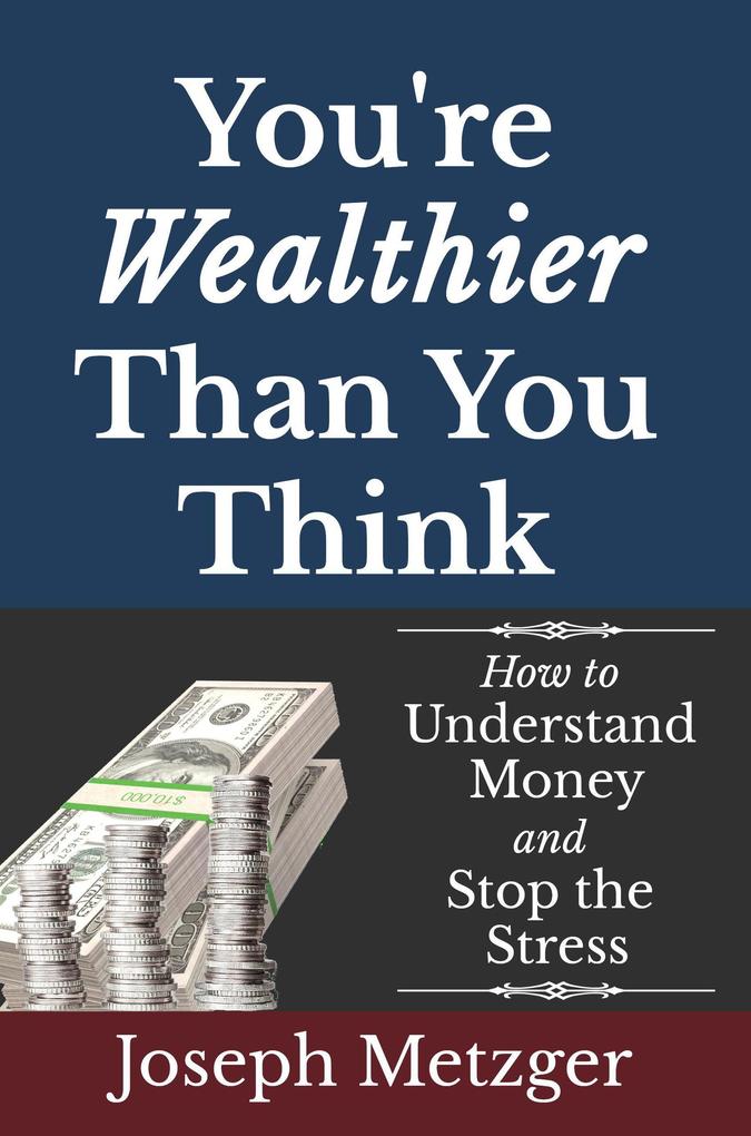 You‘re Wealthier Than You Think: How to Understand Money and Stop the Stress