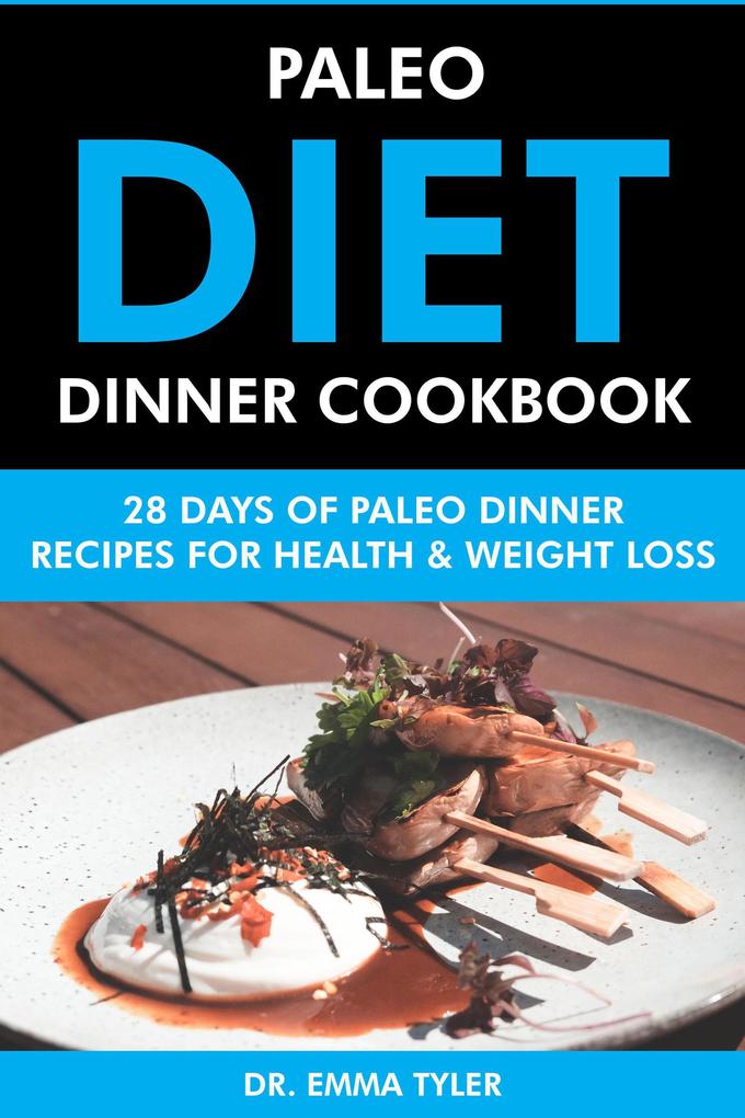 Paleo Diet Dinner Cookbook: 28 Days of Paleo Dinner Recipes for Health & Weight Loss