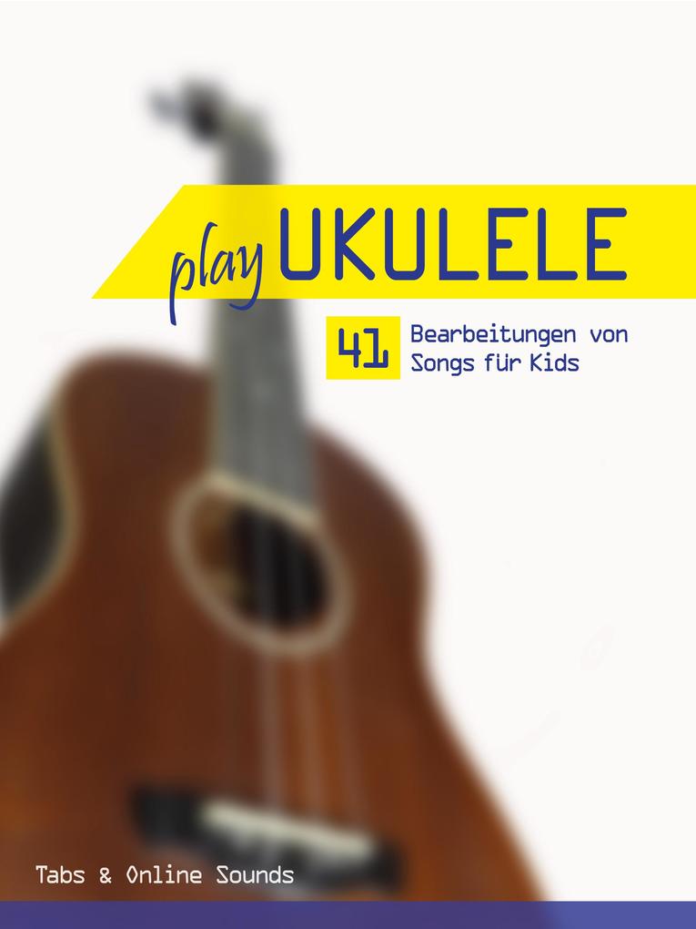 Play Ukulele - 41 Bearbeitungen von Songs für Kids