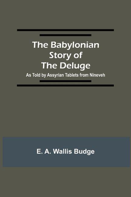 The Babylonian Story of the Deluge; As Told by Assyrian Tablets from Nineveh