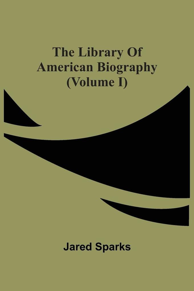 The Library Of American Biography (Volume I)