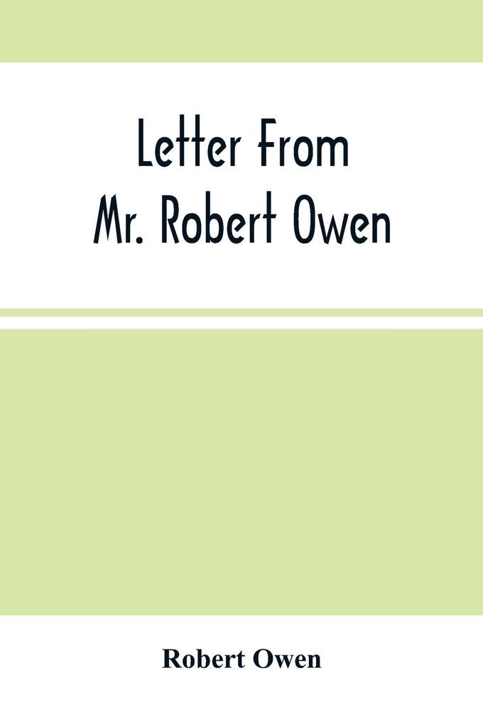 Letter From Mr. Robert Owen. To The President And Members Of The New York State Convention Appointed To Revise The Constitution Of The State