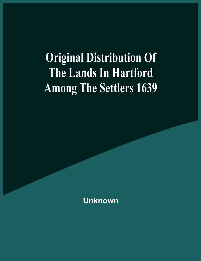 Original Distribution Of The Lands In Hartford Among The Settlers 1639