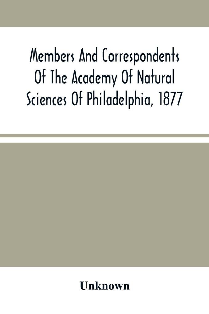 Members And Correspondents Of The Academy Of Natural Sciences Of Philadelphia 1877